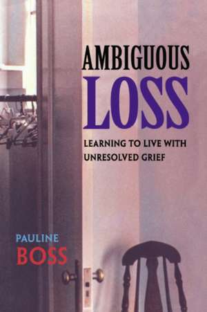 Ambiguous Loss – Learning to Live With Unresolved Grief de Pauline Boss