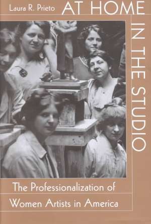 At Home in the Studio – The Professionalization of Women Artists in America de Laura R Prieto