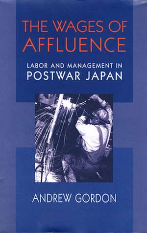 The Wages of Affluence – Labor & Management in Postwar Japan de Andrew Gordon