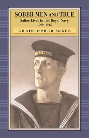 Sober Men & True – Sailor Lives in the Royal Navy 1900–1945 de Christopher Mckee