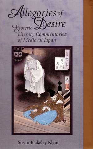 Allegories of Desire – Esoteric Literary Commentaries of Medieval Japan de Susan Blakeley Klein