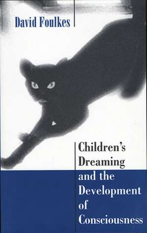 Children′s Dreaming and the Development of Consciousness de David Foulkes