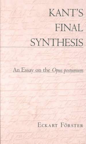 Kant′s Final Synthesis – An Essay on the Opus postumum de Eckart Förster