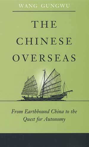 The Chinese Overseas – From Earthbound China to the Quest for Autonomy de Gungwu Wang