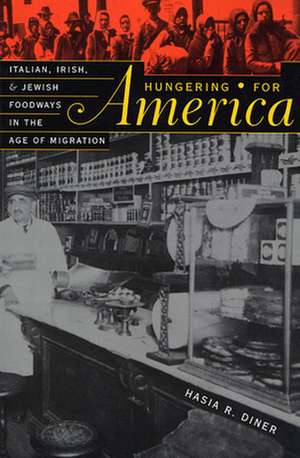 Hungering for America – Italian, Irish & Jewish Foodways in the Age of Migration de Hasia R Diner