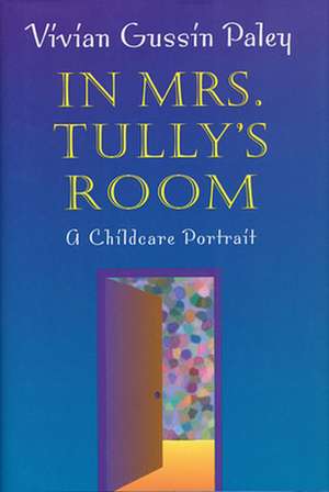 In Mrs. Tully′s Room – A Childcare Portrait de Vivian Gussin Paley