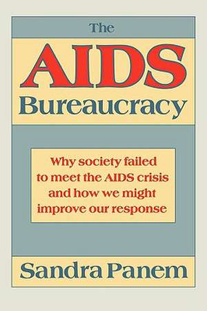 The AIDS Bureaucracy – Why Society Failed to Meet the AIDS Crisis and How We Might Improve Our Response de Sandra Panem