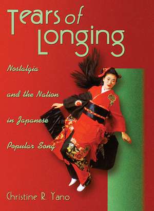 Tears of Longing – Nostalgia and the Nation in Japanese Popular Song de Christine R. Yano