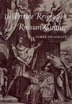 The Petrine Revolution in Russian Culture de James Cracraft