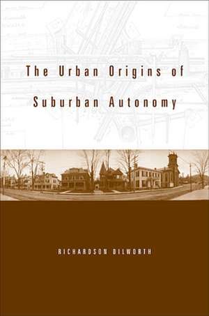 The Urban Origins of Suburban Autonomy de Richardson Dilworth