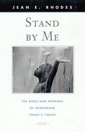 Stand by Me – The Risks and Rewards of Mentoring Today′s Youth de Jean E Rhodes