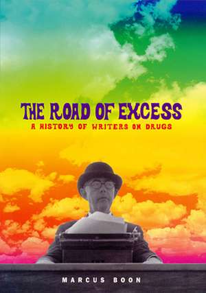 The Road of Excess – A History of Writers on Drugs de Marcus Boon