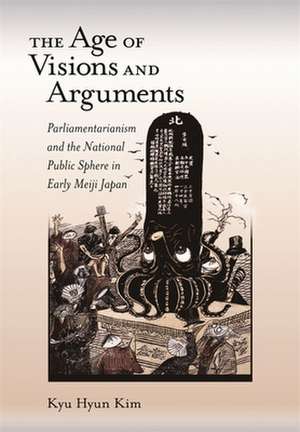 The Age of Visions and Arguments – Parliamentarianism and the National Public Sphere in Early Meiji Japan de Kyu Hyun Kim