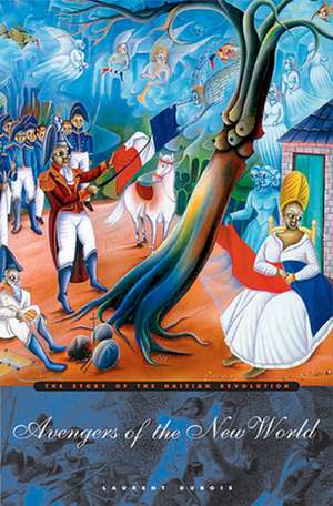 Avengers of the New World – The Story of the Haitian Revolution de Laurent Dubois