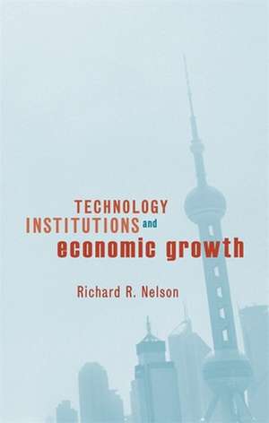 Technology, Institutions, and Economic Growth de Richard R Nelson