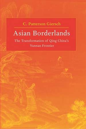 Asian Borderlands – The Transformation of Qing China′s Yunnan Frontier de C Patterson Giersch