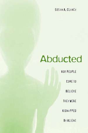 Abducted – How People Come to Believe They Were Kidnapped by Aliens de Susan A. Clancy