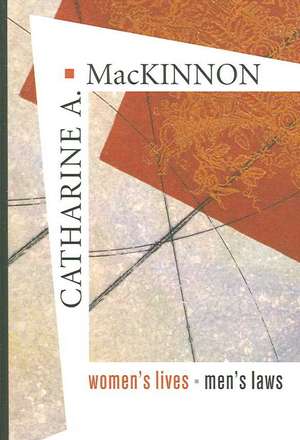 Womens Lives, Mens Laws de Catharine A Mackinnon