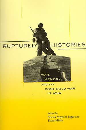 Ruptured Histories – War, Memory and the Post–Cold Post′Cold War in Asia de Sheila Miyoshi Jager