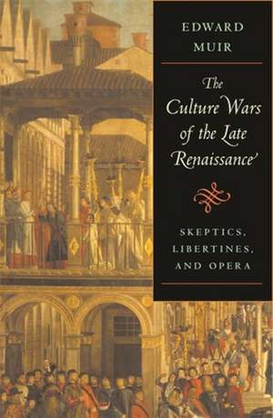 The Culture Wars of the Late Renaissance – Skeptics, Libertines, and Opera de Edward Muir