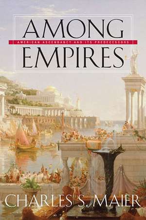 Among Empires – American Ascendency and Its Predecessors de Charles S. Maier