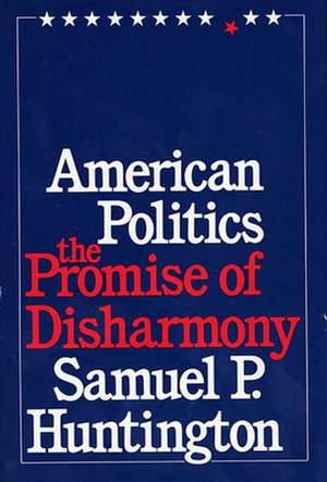 American Politics–The Promise of Disharmony de Sp Huntington