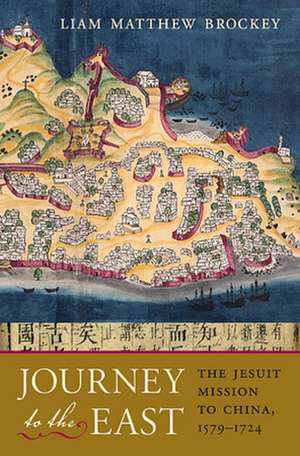 Journey to the East – The Jesuit Mission to China 1579–1724 de Liam Matthew Brockey