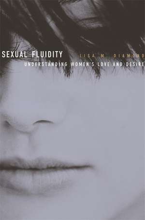 Sexual Fluidity – Understanding Women′s Love and Desire de Lisa M. Diamond