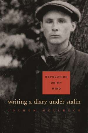 Revolution on My Mind – Writing a Diary under Stalin de Jochen Hellbeck