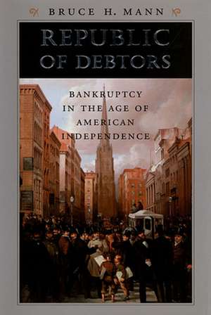 Republic of Debtors – Bankruptcy in the Age of American Independence de Bruce H. Mann