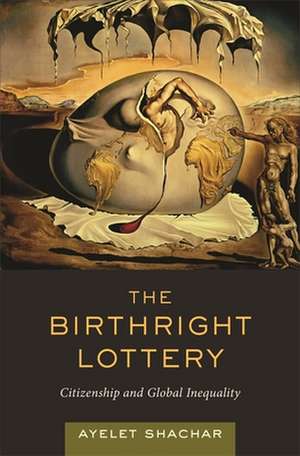 The Birthright Lottery – Citizenship and Global Inequality de Ayelet Shachar