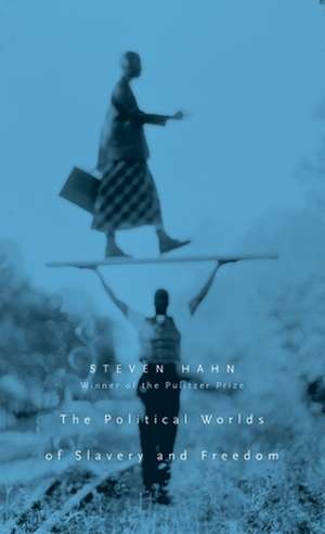 The Political Worlds of Slavery and Freedom de Steven Hahn