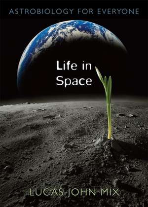 Life in Space – Astrobiology for Everyone de Lucas John Mix