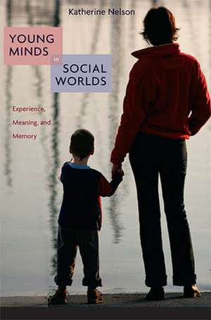 Young Minds in Social Worlds – Experience, Meaning, and Memory de Katherine Nelson