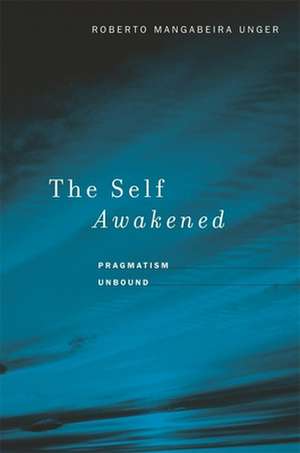 The Self Awakened – Pragmatism Unbound de Roberto Mangabe Unger