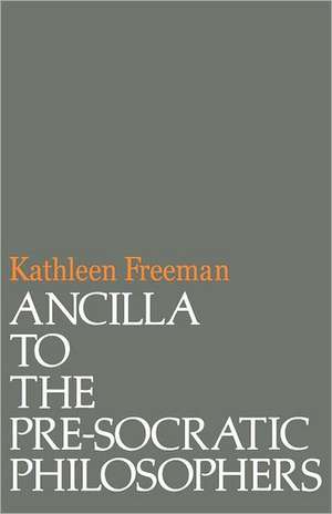 Ancilla to the Pre–Socratic Philosophers – A Complete Translation of the Fragments in Diels de Kathleen Freeman