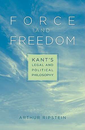 Force and Freedom – Kant′s Legal and Political Philosophy de Arthur Ripstein