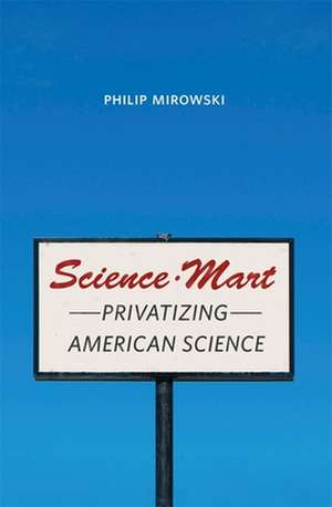 Science–Mart – Privatizing American Science de Philip Mirowski