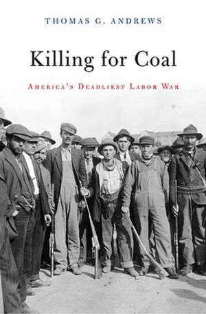 Killing for Coal – America′s Deadliest Labor War de Thomas G. Andrews