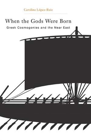 When the Gods Were Born – Greek Cosmogonies and the Near East de Carolina Lopez–ruiz