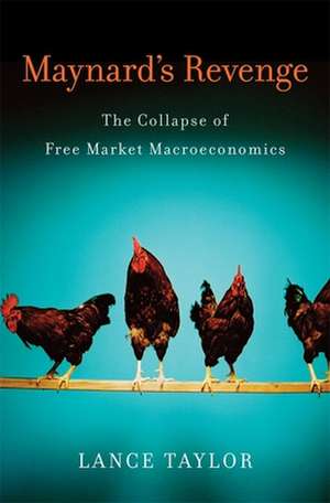 Maynard′s Revenge – The Collapse of Free Market Macroeconomics de Lance Taylor