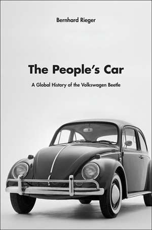 The People′s Car – A Global History of the Volkswagen Beetle de Bernhard Rieger