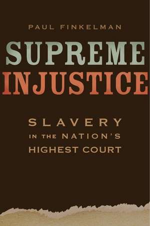 Supreme Injustice – Slavery in the Nation`s Highest Court de Paul Finkelman