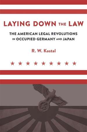 Laying Down the Law – The American Legal Revolutions in Occupied Germany and Japan de R. W. Kostal