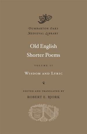 Old English Shorter Poems, Volume II – Wisdom and Lyric de Robert E. Bjork