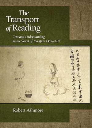 The Transport of Reading – Text and Understanding in the World of Tao Qian (365–427) de Robert Ashmore