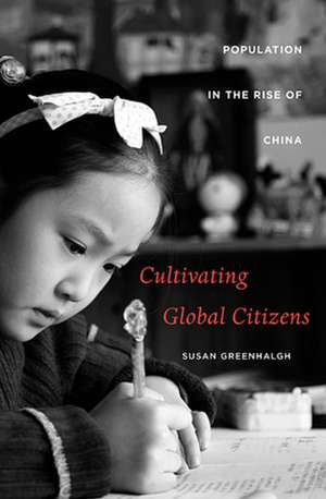 Cultivating Global Citizens – Population in the Rise of China de Susan Greenhalgh