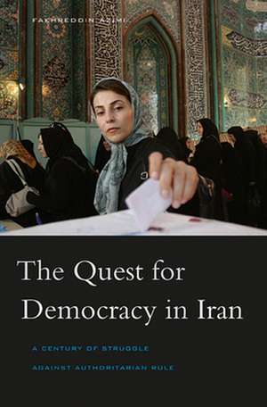 The Quest for Democracy in Iran – A Century of Struggle Against Authoritarian Rule de Fakhreddin Azimi