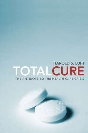 Total Cure – The Antidote to the Health Care Crisis de Harold S. Luft