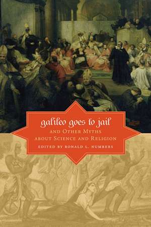 Galileo Goes to Jail and Other Myths about Science and Religion de Ronald L. Numbers